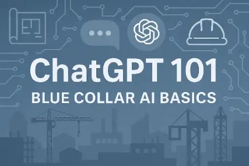 ChatGPT 101: Blue Collar AI Basics